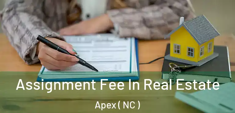  Assignment Fee In Real Estate Apex ( NC )