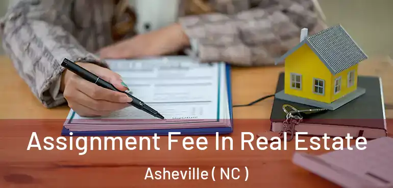 Assignment Fee In Real Estate Asheville ( NC )