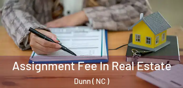  Assignment Fee In Real Estate Dunn ( NC )