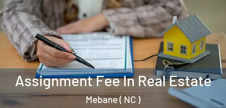  Assignment Fee In Real Estate Mebane ( NC )