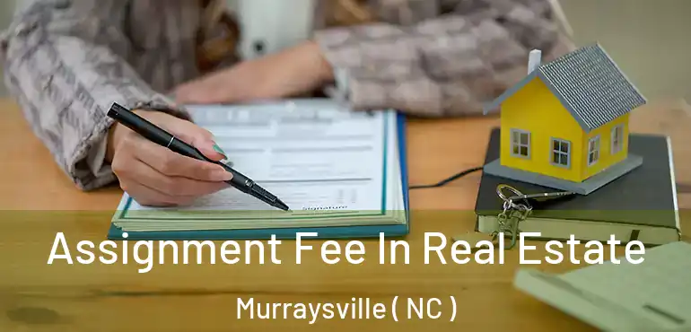  Assignment Fee In Real Estate Murraysville ( NC )
