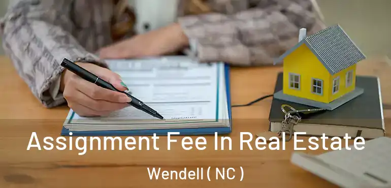  Assignment Fee In Real Estate Wendell ( NC )