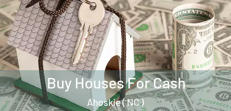  Buy Houses For Cash Ahoskie ( NC )