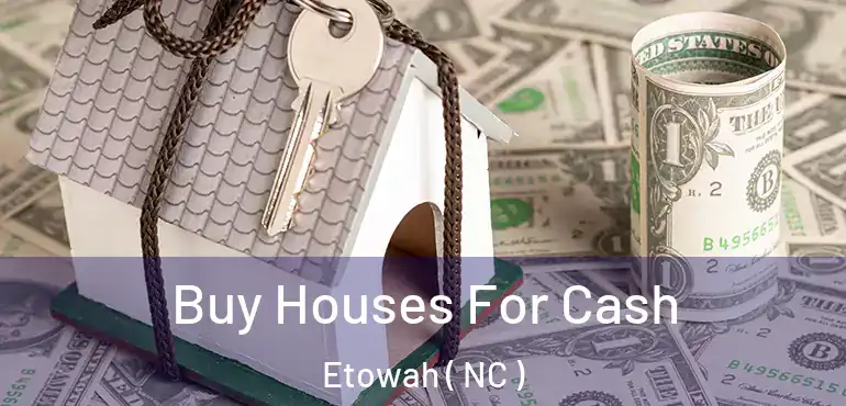  Buy Houses For Cash Etowah ( NC )