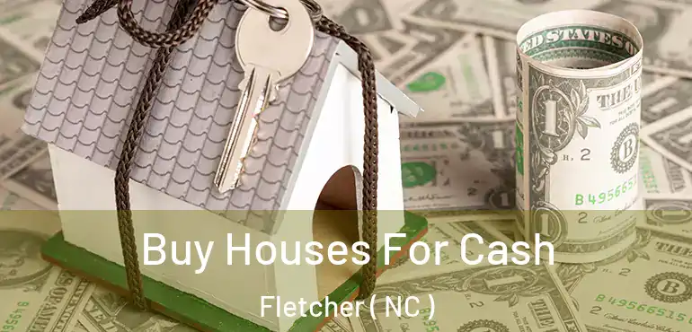 Buy Houses For Cash Fletcher ( NC )