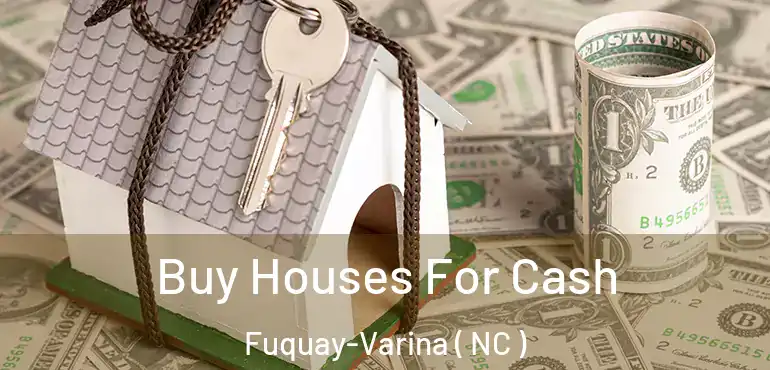  Buy Houses For Cash Fuquay-Varina ( NC )