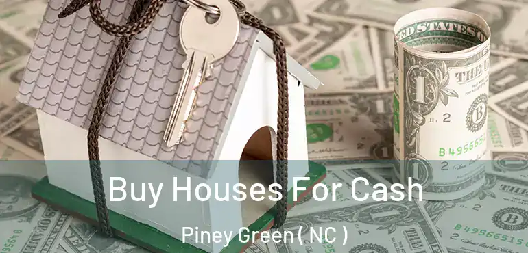  Buy Houses For Cash Piney Green ( NC )