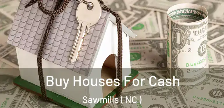  Buy Houses For Cash Sawmills ( NC )