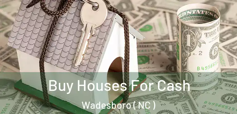 Buy Houses For Cash Wadesboro ( NC )
