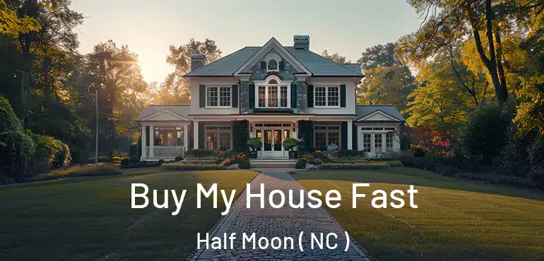  Buy My House Fast Half Moon ( NC )