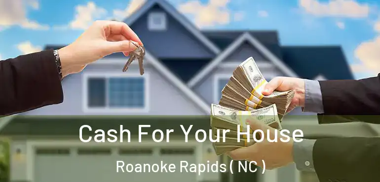  Cash For Your House Roanoke Rapids ( NC )