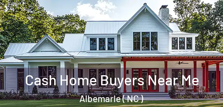  Cash Home Buyers Near Me Albemarle ( NC )
