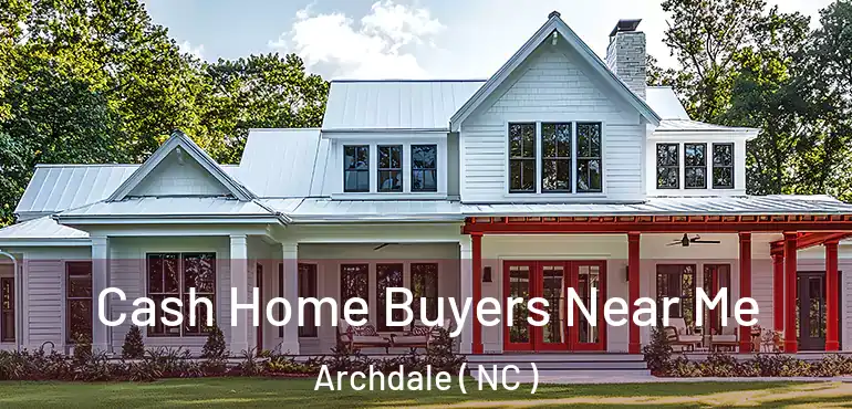  Cash Home Buyers Near Me Archdale ( NC )