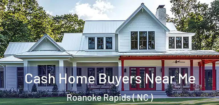  Cash Home Buyers Near Me Roanoke Rapids ( NC )