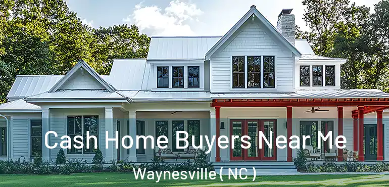 Cash Home Buyers Near Me Waynesville ( NC )