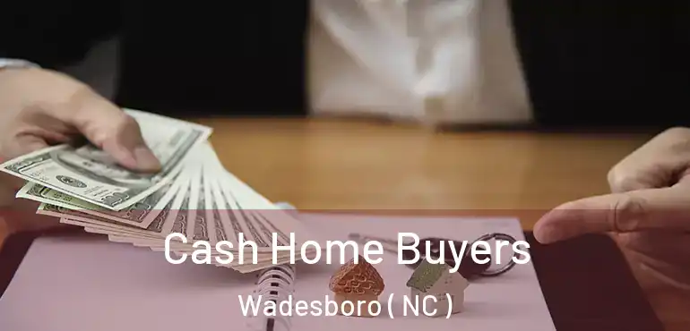  Cash Home Buyers Wadesboro ( NC )