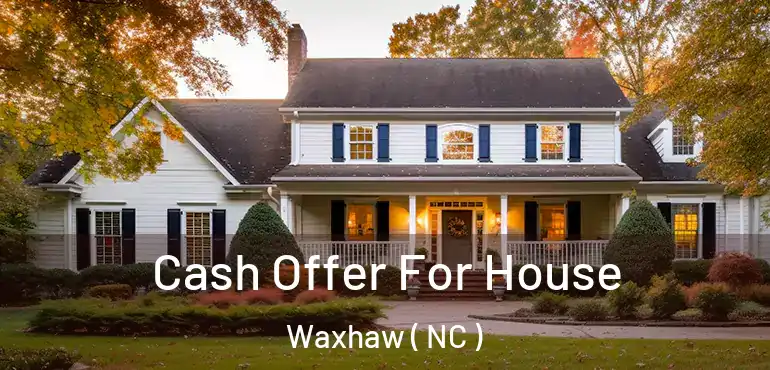  Cash Offer For House Waxhaw ( NC )