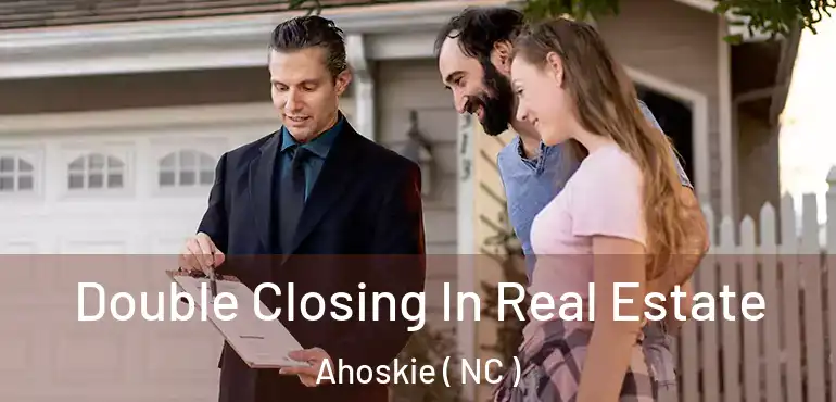  Double Closing In Real Estate Ahoskie ( NC )