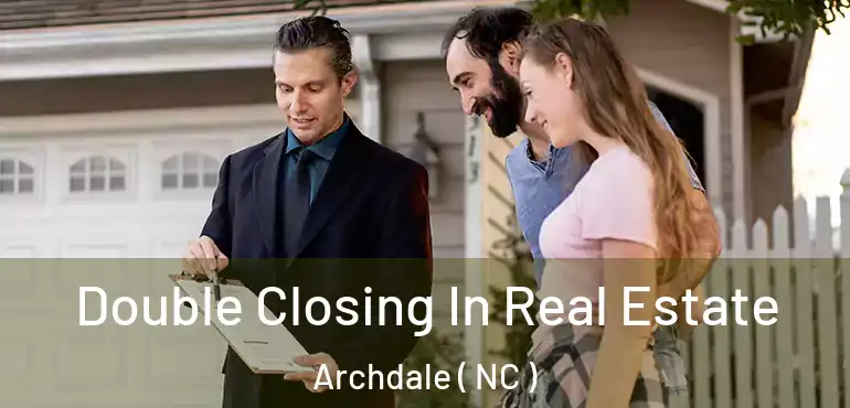  Double Closing In Real Estate Archdale ( NC )