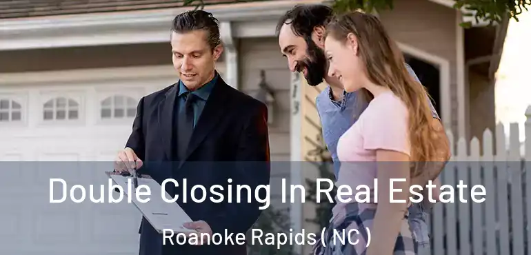  Double Closing In Real Estate Roanoke Rapids ( NC )