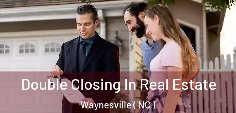  Double Closing In Real Estate Waynesville ( NC )