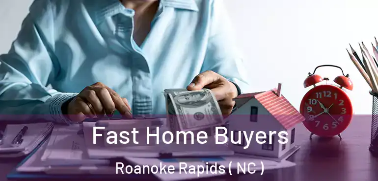  Fast Home Buyers Roanoke Rapids ( NC )
