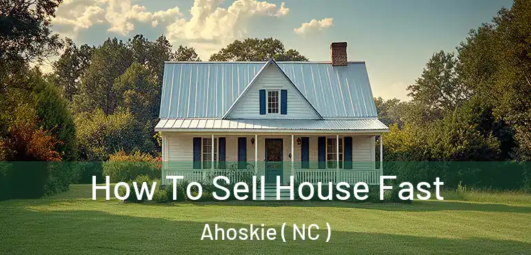  How To Sell House Fast Ahoskie ( NC )