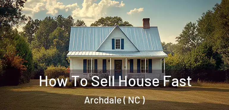  How To Sell House Fast Archdale ( NC )