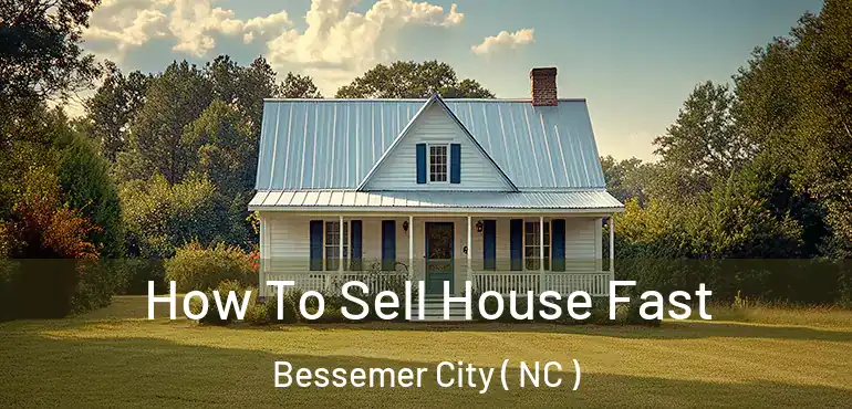  How To Sell House Fast Bessemer City ( NC )