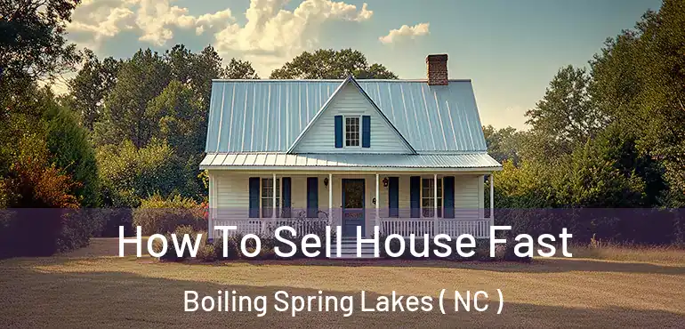  How To Sell House Fast Boiling Spring Lakes ( NC )