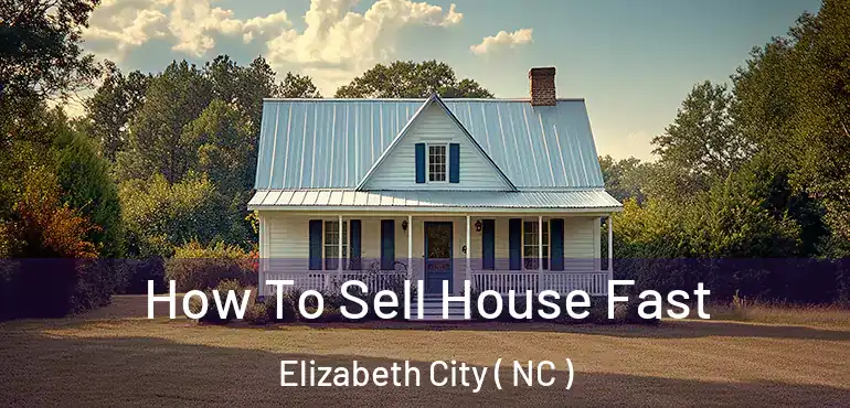 How To Sell House Fast Elizabeth City ( NC )