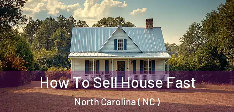  How To Sell House Fast North Carolina ( NC )