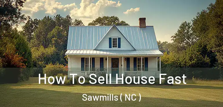  How To Sell House Fast Sawmills ( NC )