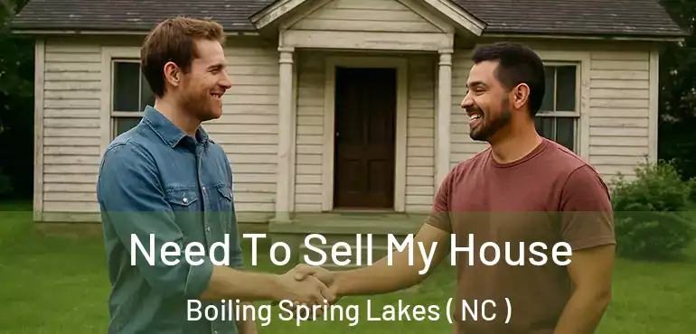  Need To Sell My House Boiling Spring Lakes ( NC )