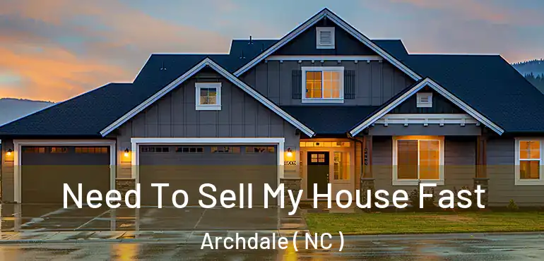  Need To Sell My House Fast Archdale ( NC )