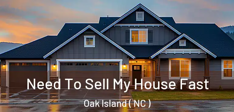  Need To Sell My House Fast Oak Island ( NC )