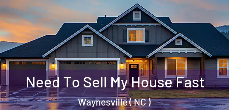  Need To Sell My House Fast Waynesville ( NC )