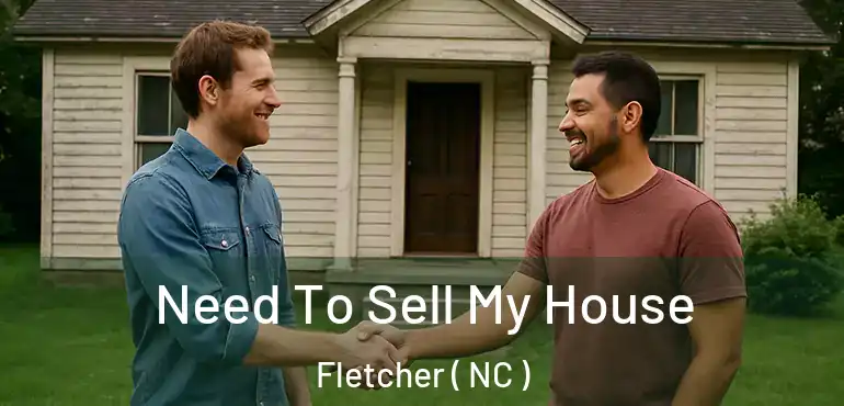  Need To Sell My House Fletcher ( NC )