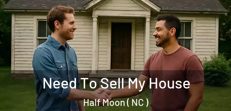  Need To Sell My House Half Moon ( NC )