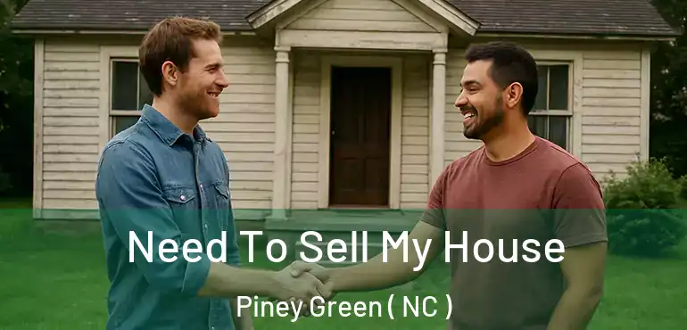  Need To Sell My House Piney Green ( NC )