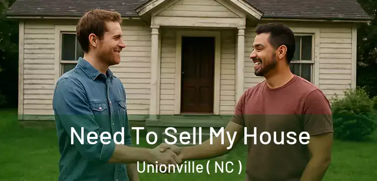  Need To Sell My House Unionville ( NC )