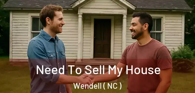  Need To Sell My House Wendell ( NC )