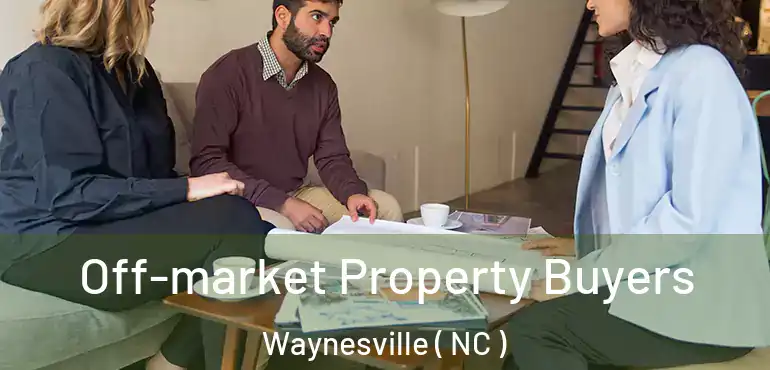  Off-market Property Buyers Waynesville ( NC )