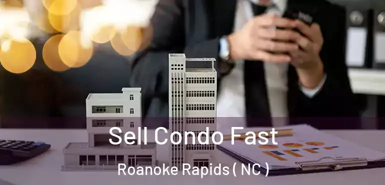  Sell Condo Fast Roanoke Rapids ( NC )