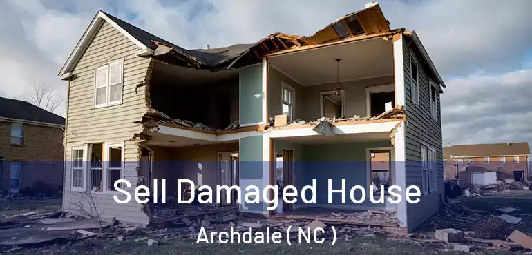  Sell Damaged House Archdale ( NC )