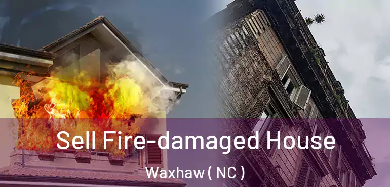  Sell Fire-damaged House Waxhaw ( NC )