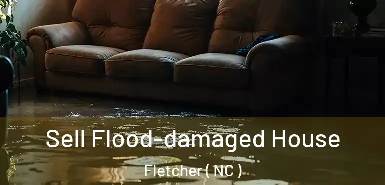  Sell Flood-damaged House Fletcher ( NC )
