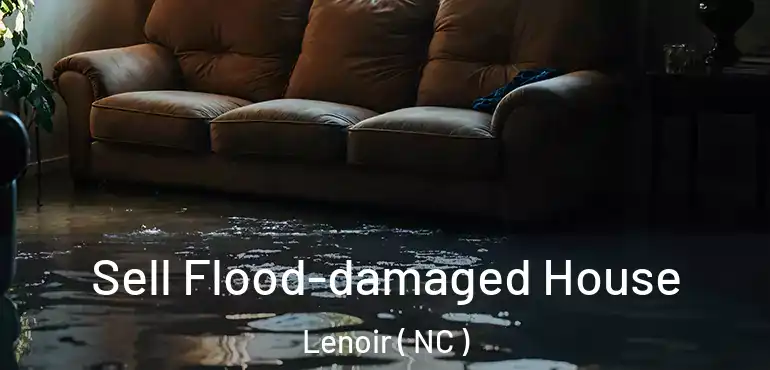  Sell Flood-damaged House Lenoir ( NC )
