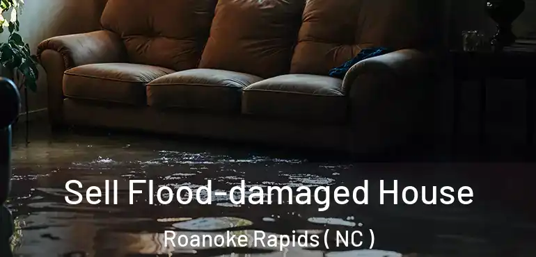  Sell Flood-damaged House Roanoke Rapids ( NC )