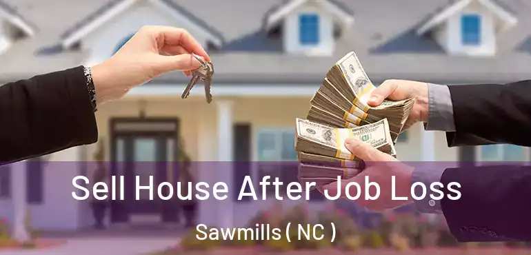  Sell House After Job Loss Sawmills ( NC )